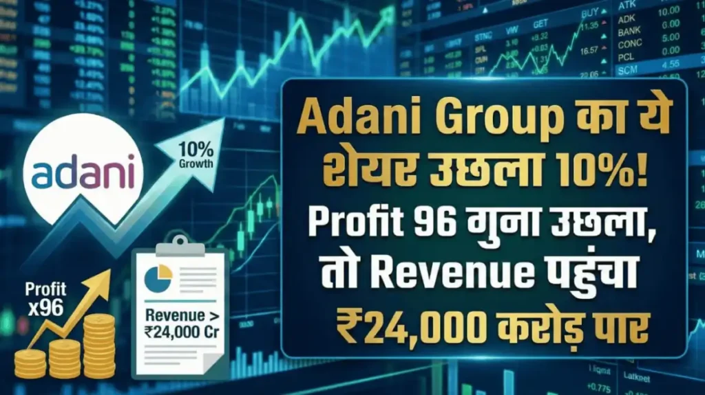 Adani Group का ये शेयर उछला 10%! Profit 96 गुना उछला, तो Revenue पहुंचा ₹24,000 करोड़ पार